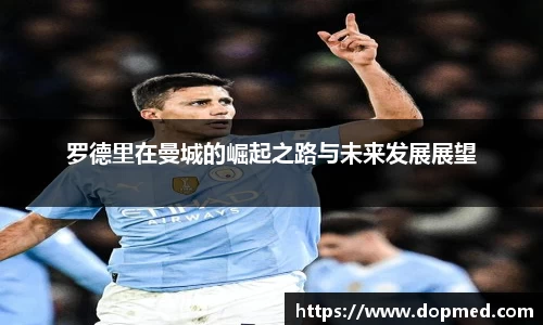 罗德里在曼城的崛起之路与未来发展展望
